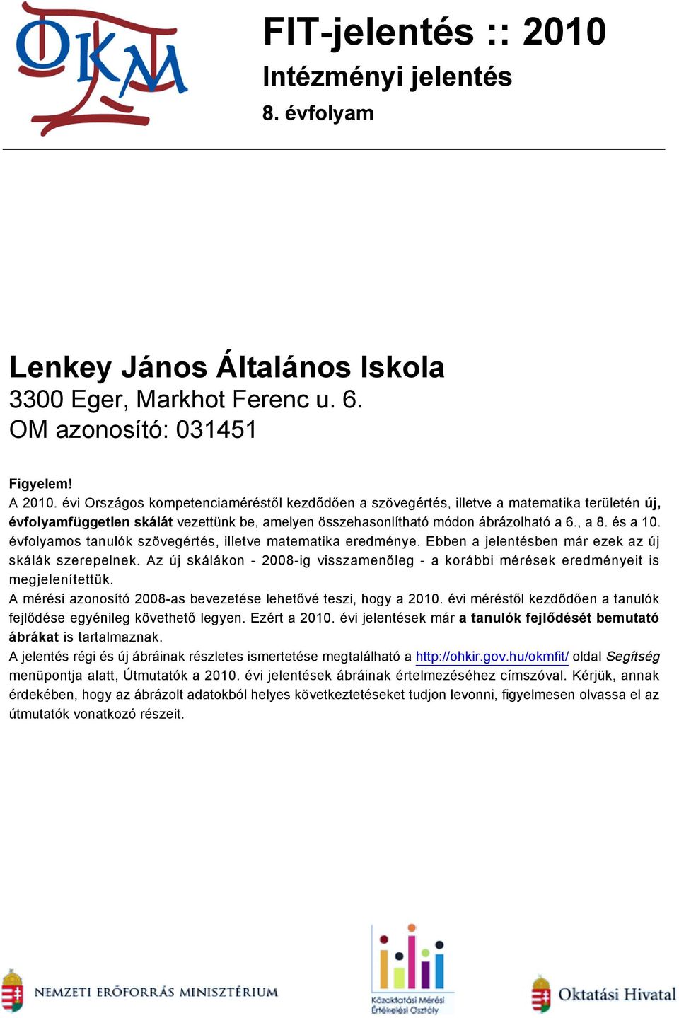 évfolyamos tanulók szövegértés, illetve matematika eredménye. Ebben a jelentésben már ezek az új skálák szerepelnek.
