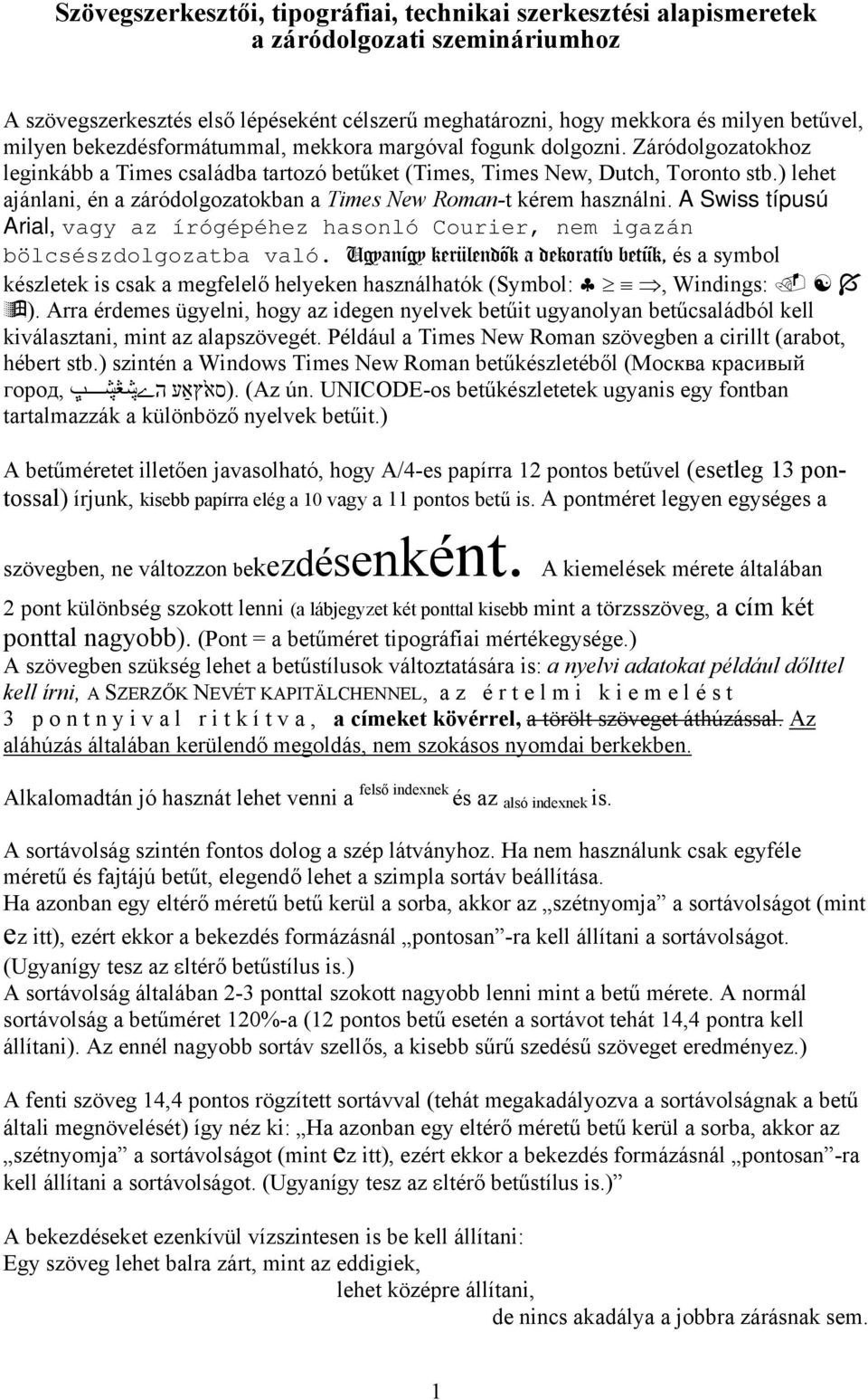 ) lehet ajánlani, én a záródolgozatokban a Times New Roman-t kérem használni. A Swiss típusú Arial, vagy az írógépéhez hasonló Courier, nem igazán bölcsészdolgozatba való.