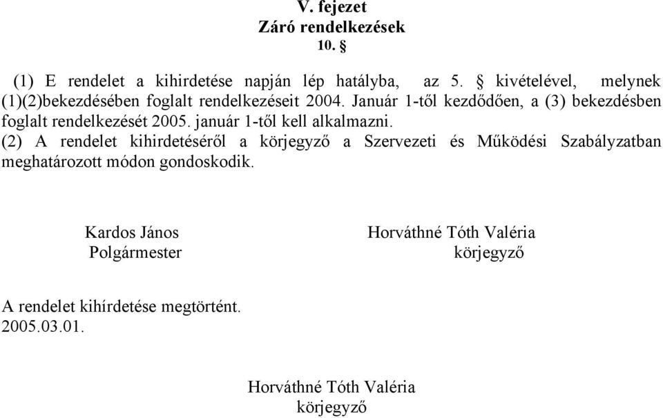 Január 1-től kezdődően, a (3) bekezdésben foglalt rendelkezését 2005. január 1-től kell alkalmazni.
