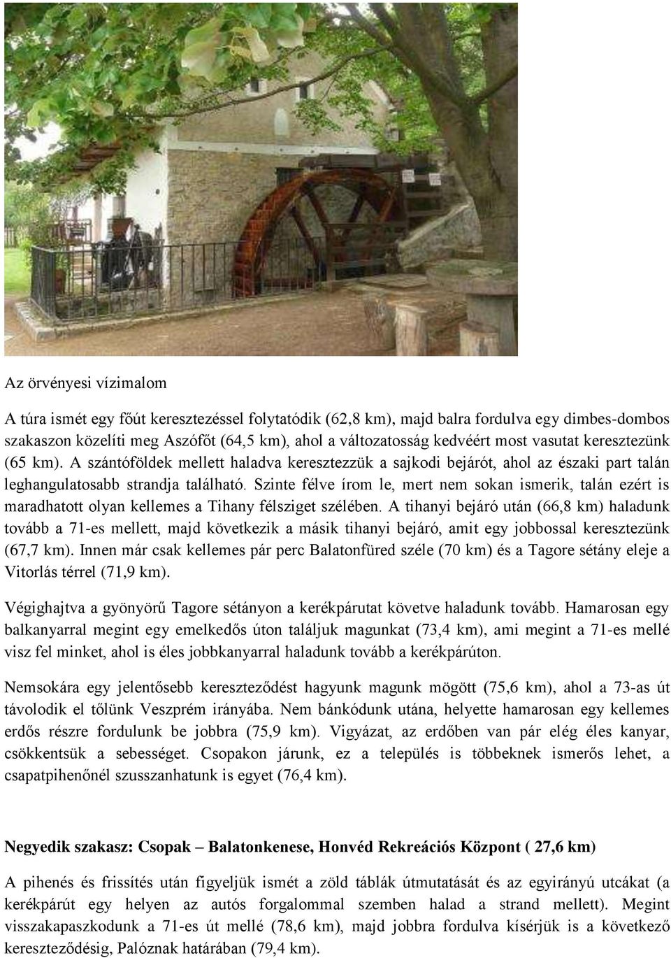 Szinte félve írom le, mert nem sokan ismerik, talán ezért is maradhatott olyan kellemes a Tihany félsziget szélében.