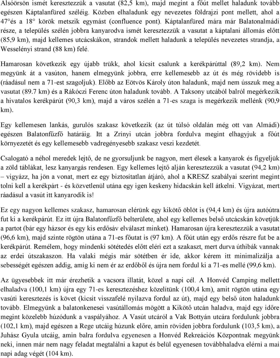 Káptalanfüred mára már Balatonalmádi része, a település szélén jobbra kanyarodva ismét keresztezzük a vasutat a káptalani állomás előtt (85,9 km), majd kellemes utcácskákon, strandok mellett haladunk