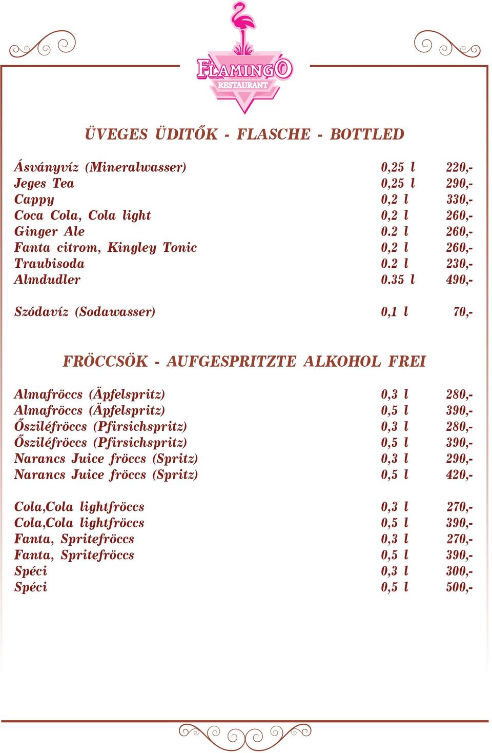 35 l 490,- Szódavíz (Sodawasser) 0,1 l 70,- FRÖCCSÖK - AUFGESPRITZTE ALKOHOL FREI Almafröccs (Äpfelspritz) 0,3 l 280,- Almafröccs (Äpfelspritz) 0,5 l 390,- Ősziléfröccs