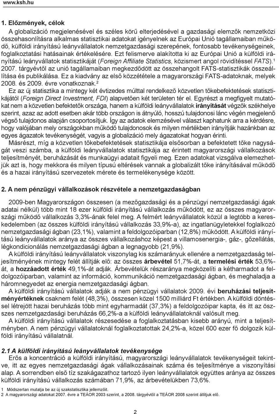 működő, külföldi irányítású leányvállalatok nemzetgazdasági szerepének, fontosabb tevékenységeinek, foglalkoztatási hatásainak értékelésére.