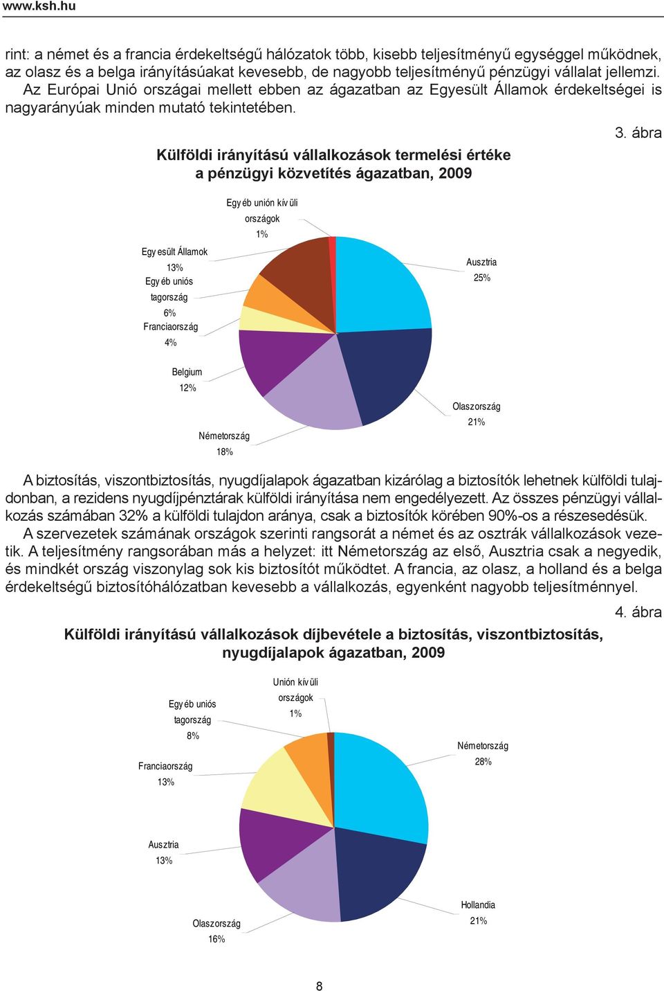 Az Európai Unió országai mellett ebben az ágazatban az Egyesült Államok érdekeltségei is nagyarányúak minden mutató tekintetében.