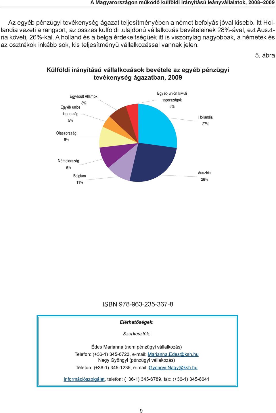 A holland és a belga érdekeltségűek itt is viszonylag nagyobbak, a németek és az osztrákok inkább sok, kis teljesítményű vállalkozással vannak jelen.