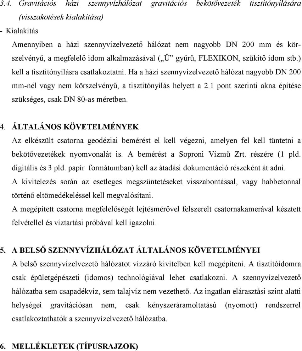 Ha a házi szennyvízelvezetı hálózat nagyobb DN 200 mm-nél vagy nem körszelvényő, a tisztítónyílás helyett a 2.1 pont szerinti akna építése szükséges, csak DN 80-as méretben. 4.