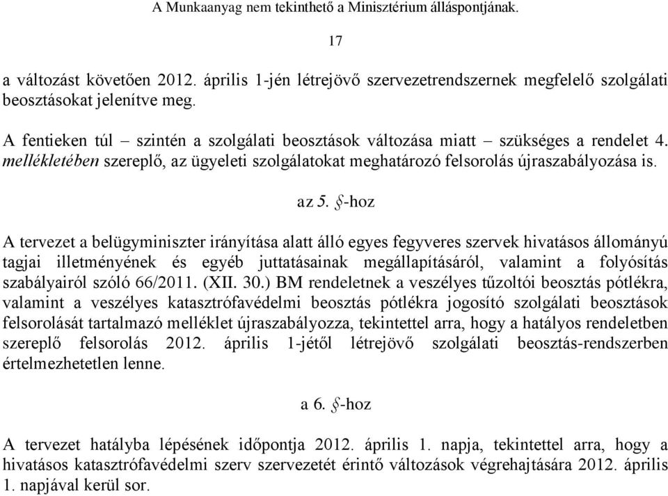 -hoz A tervezet a belügyminiszter irányítása alatt álló egyes fegyveres szervek hivatásos állományú tagjai illetményének és egyéb juttatásainak megállapításáról, valamint a folyósítás szabályairól