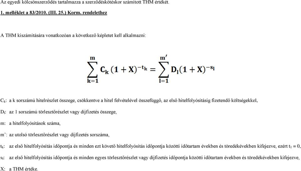 fizetendő költségekkel, D l : az 1 sorszámú törlesztőrészlet vagy díjfizetés összege, m: a hitelfolyósítások száma, m : az utolsó törlesztőrészlet vagy díjfizetés sorszáma, t k : az első