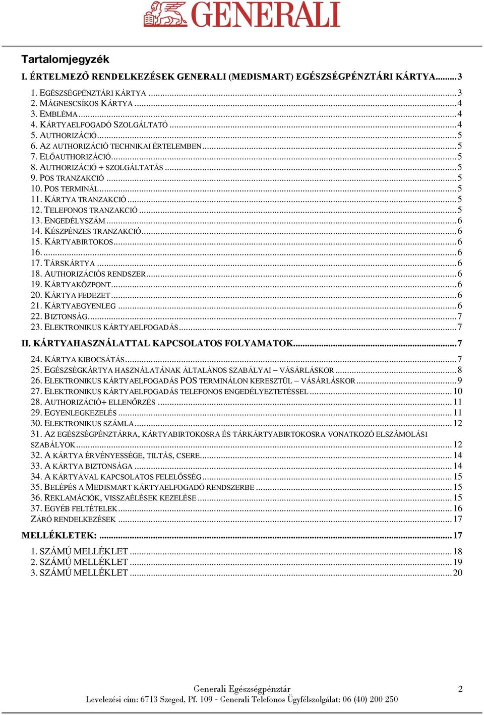 .. 5 12. TELEFONOS TRANZAKCIÓ... 5 13. ENGEDÉLYSZÁM... 6 14. KÉSZPÉNZES TRANZAKCIÓ... 6 15. KÁRTYABIRTOKOS... 6 16.... 6 17. TÁRSKÁRTYA... 6 18. AUTHORIZÁCIÓS RENDSZER... 6 19. KÁRTYAKÖZPONT... 6 20.