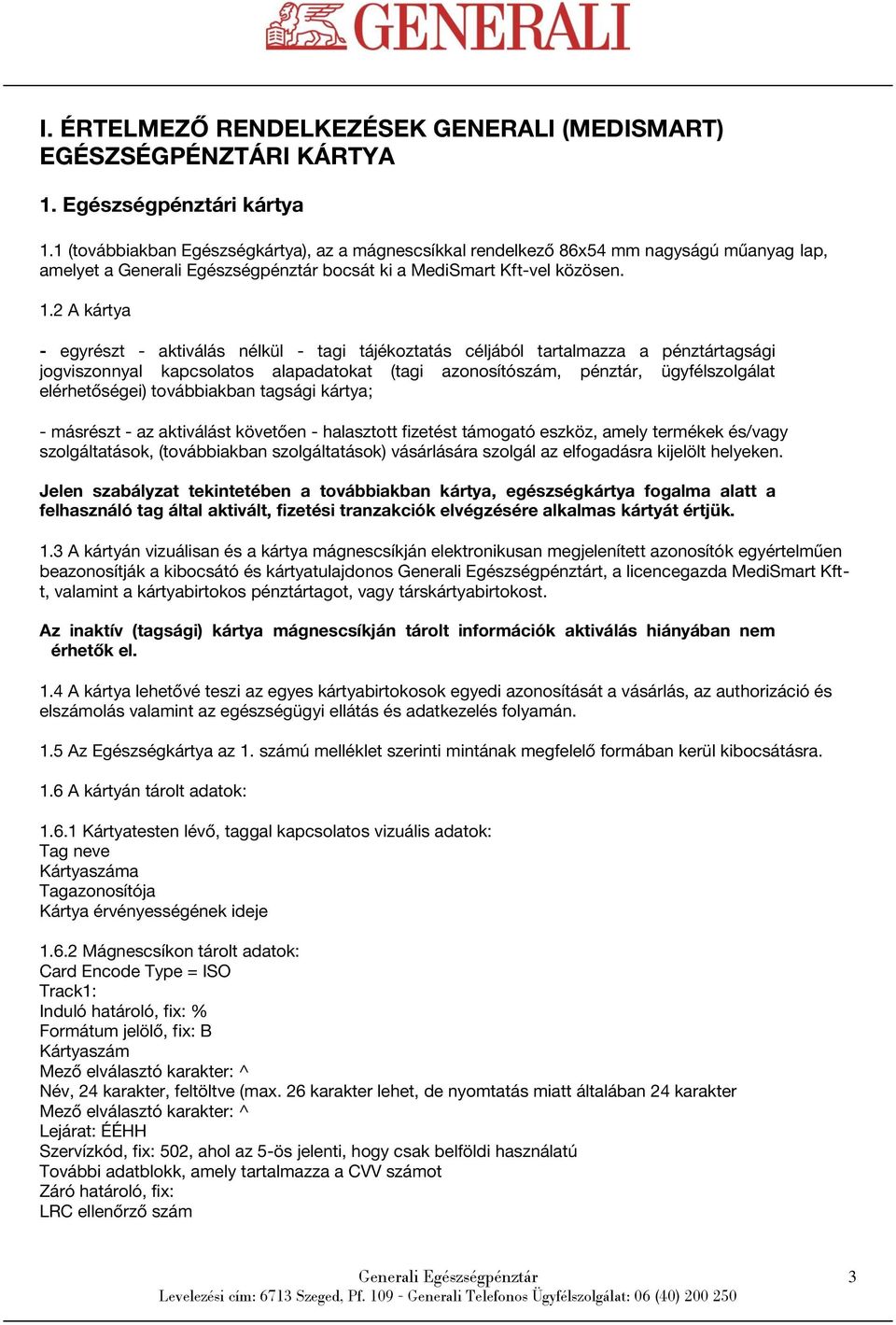 2 A kártya - egyrészt - aktiválás nélkül - tagi tájékoztatás céljából tartalmazza a pénztártagsági jogviszonnyal kapcsolatos alapadatokat (tagi azonosítószám, pénztár, ügyfélszolgálat elérhetőségei)