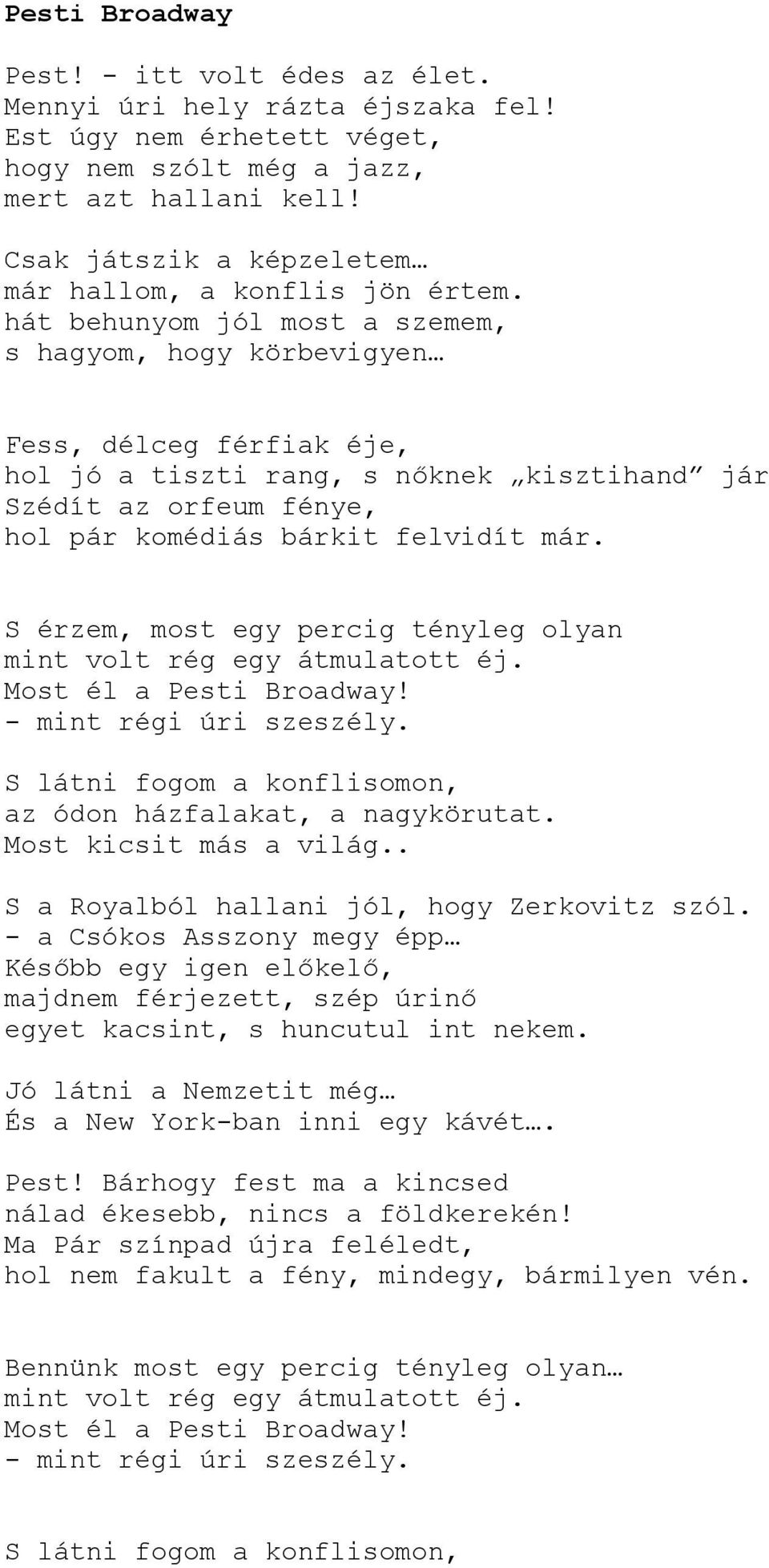 knek kisztihand jár Szédít az orfeum fénye, hol pár komédiás bárkit felvidít már. S érzem, most egy percig tényleg olyan mint volt rég egy átmulatott éj. Most él a Pesti Broadway!