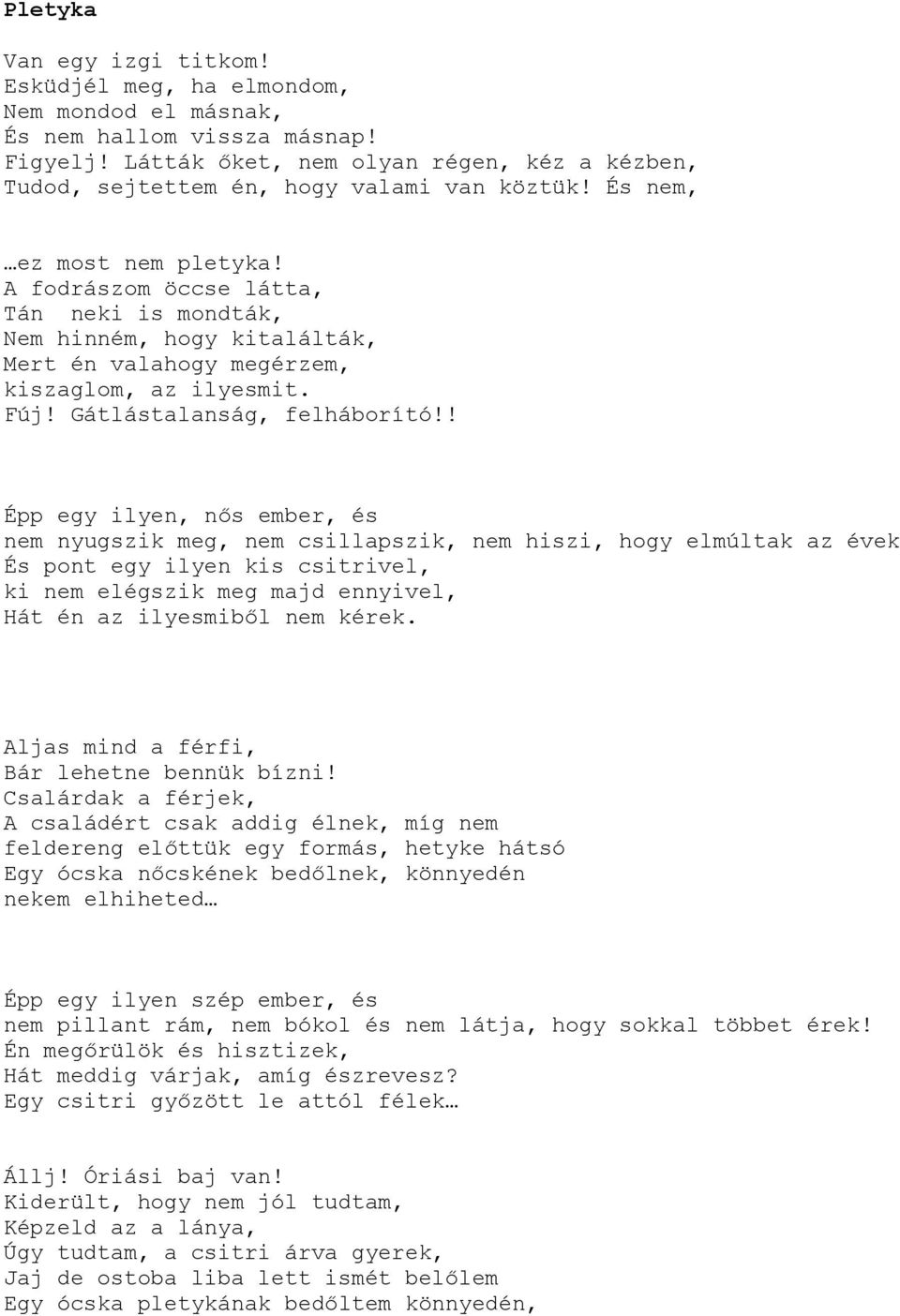 A fodrászom öccse látta, Tán neki is mondták, Nem hinném, hogy kitalálták, Mert én valahogy megérzem, kiszaglom, az ilyesmit. Fúj! Gátlástalanság, felháborító!! Épp egy ilyen, n.