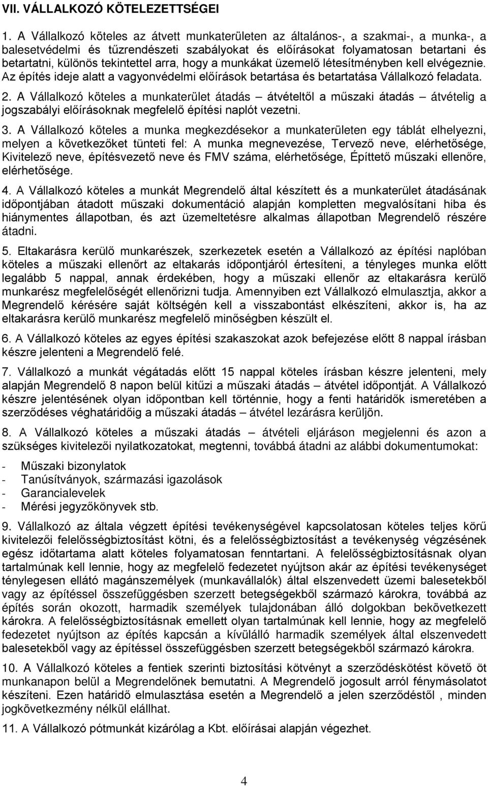 tekintettel arra, hogy a munkákat üzemelő létesítményben kell elvégeznie. Az építés ideje alatt a vagyonvédelmi előírások betartása és betartatása Vállalkozó feladata. 2.