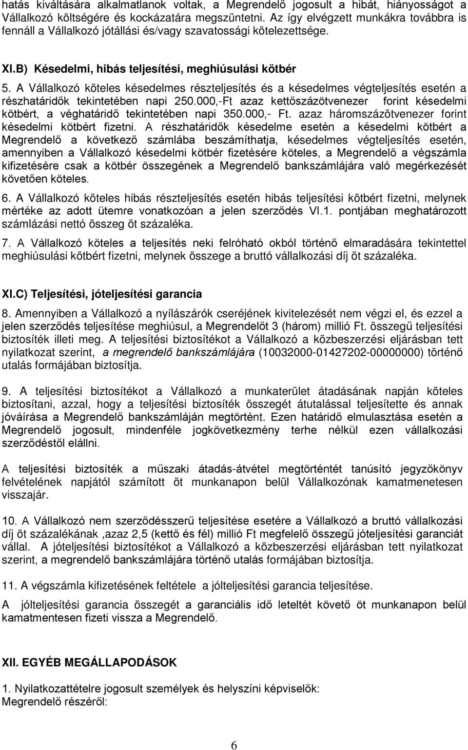 A Vállalkozó köteles késedelmes részteljesítés és a késedelmes végteljesítés esetén a részhatáridők tekintetében napi 250.