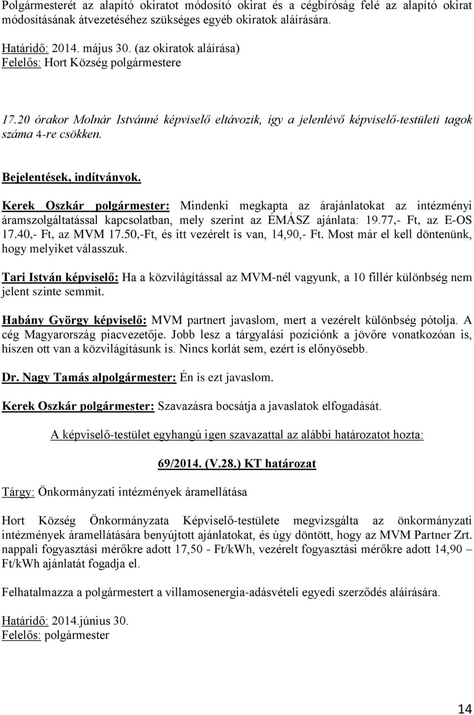 Kerek Oszkár polgármester: Mindenki megkapta az árajánlatokat az intézményi áramszolgáltatással kapcsolatban, mely szerint az ÉMÁSZ ajánlata: 19.77,- Ft, az E-OS 17.40,- Ft, az MVM 17.