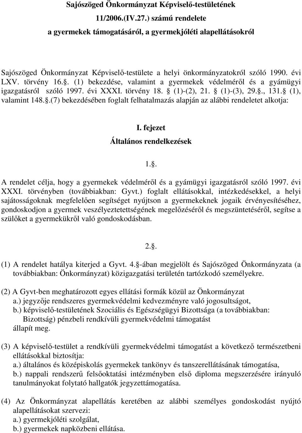 . (1) bekezdése, valamint a gyermekek védelmérıl és a gyámügyi igazgatásról szóló 1997. évi XXXI. törvény 18. (1)-(2), 21. (1)-(3), 29.., 131. (1), valamint 148.