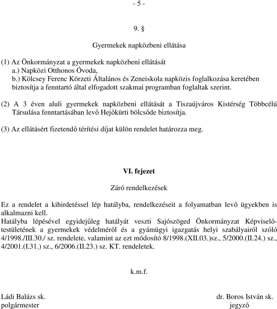 (2) A 3 éven aluli gyermekek napközbeni ellátását a Tiszaújváros Kistérség Többcélú Társulása fenntartásában levı Hejıkürti bölcsıde biztosítja.