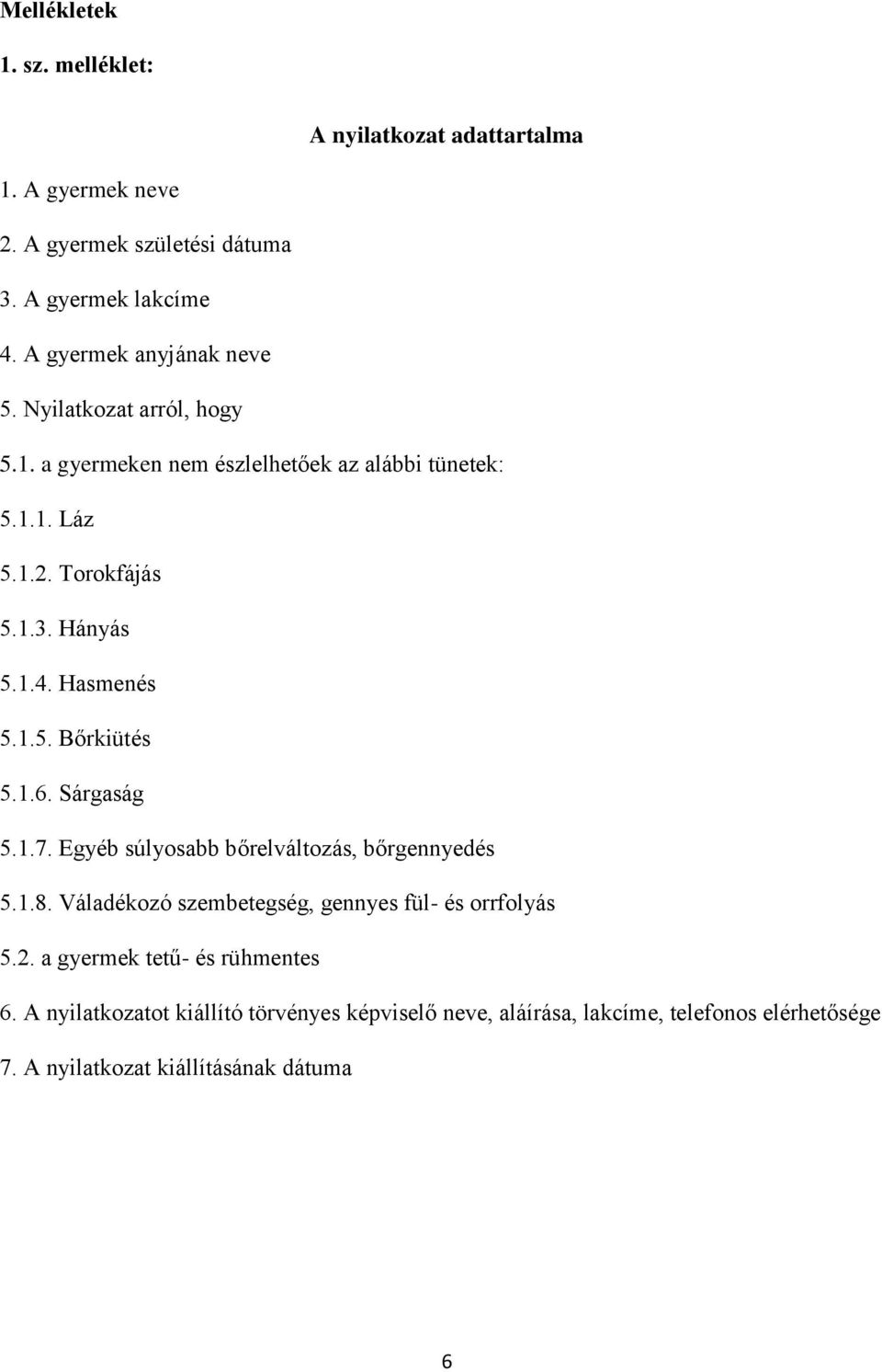 Hasmenés 5.1.5. Bőrkiütés 5.1.6. Sárgaság 5.1.7. Egyéb súlyosabb bőrelváltozás, bőrgennyedés 5.1.8.