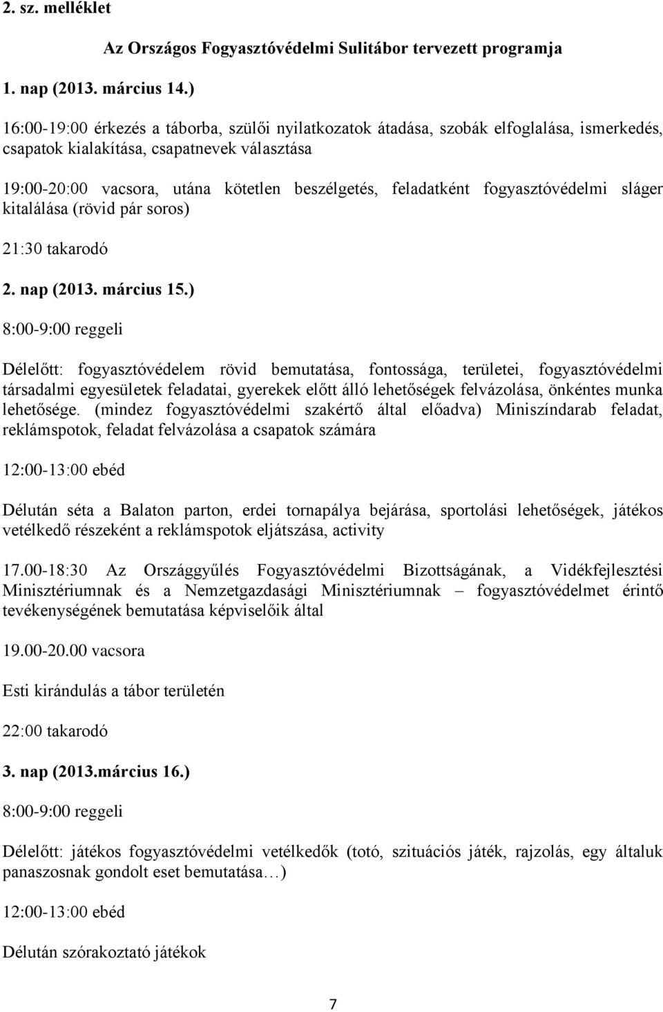 19:00-20:00 vacsora, utána kötetlen beszélgetés, feladatként fogyasztóvédelmi sláger kitalálása (rövid pár soros) 21:30 takarodó 2. nap (2013. március 15.