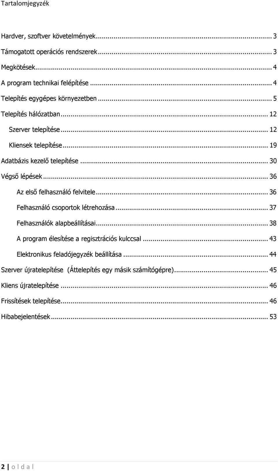 .. 36 Az első felhasználó felvitele... 36 Felhasználó csoportok létrehozása... 37 Felhasználók alapbeállításai... 38 A program élesítése a regisztrációs kulccsal.