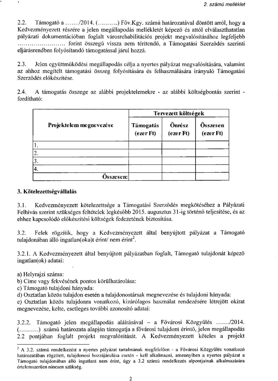 megvalósításához legfeljebb forint összegű vissza nem térítendő, a Támogatási Szerződés szerinti eljárásrendben folyósítandó támogatással járul hozzá. 2.3.