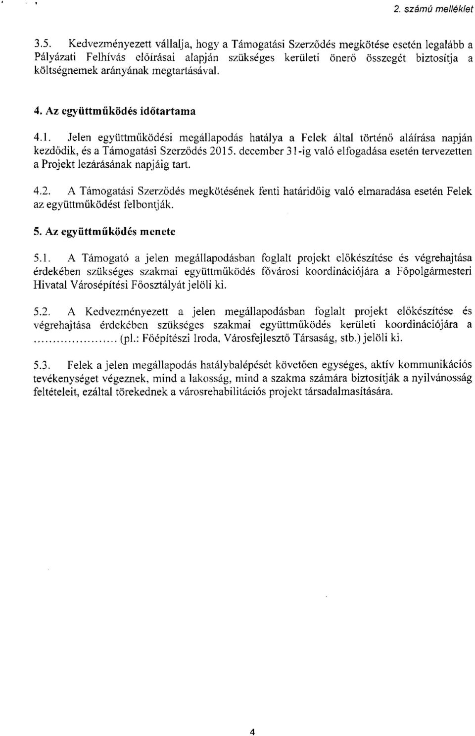 megtartásával. 4. Az együttműködés időtartama 4.1. Jelen együttműködési megállapodás hatálya a Felek által történő aláírása napján kezdődik, és a Támogatási Szerződés 2015.