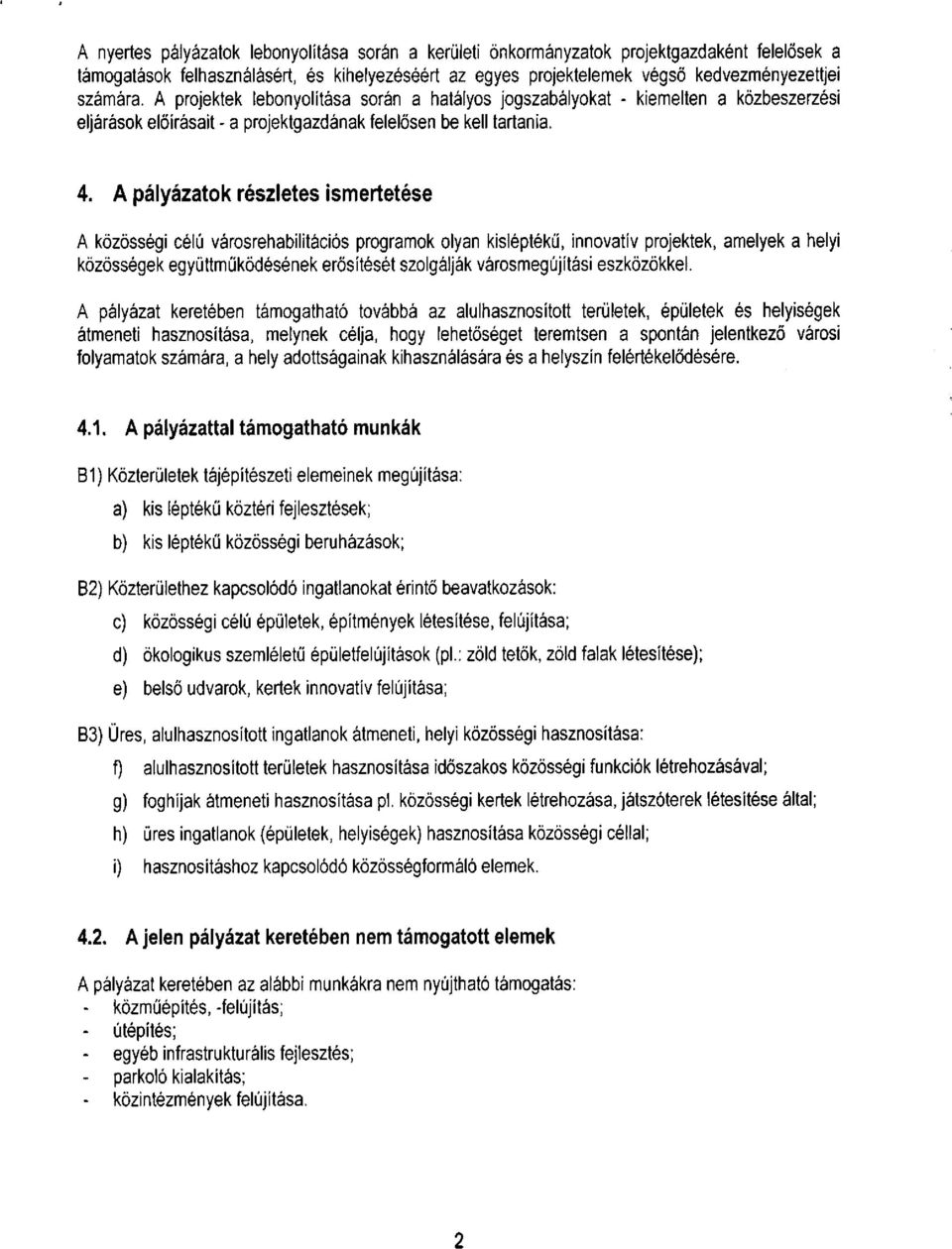 A pályázatok részletes ismertetése A közösségi célú városrehabilitációs programok olyan kisléptékű, innovatív projektek, amelyek a helyi közösségek együttműködésének erősítését szolgálják