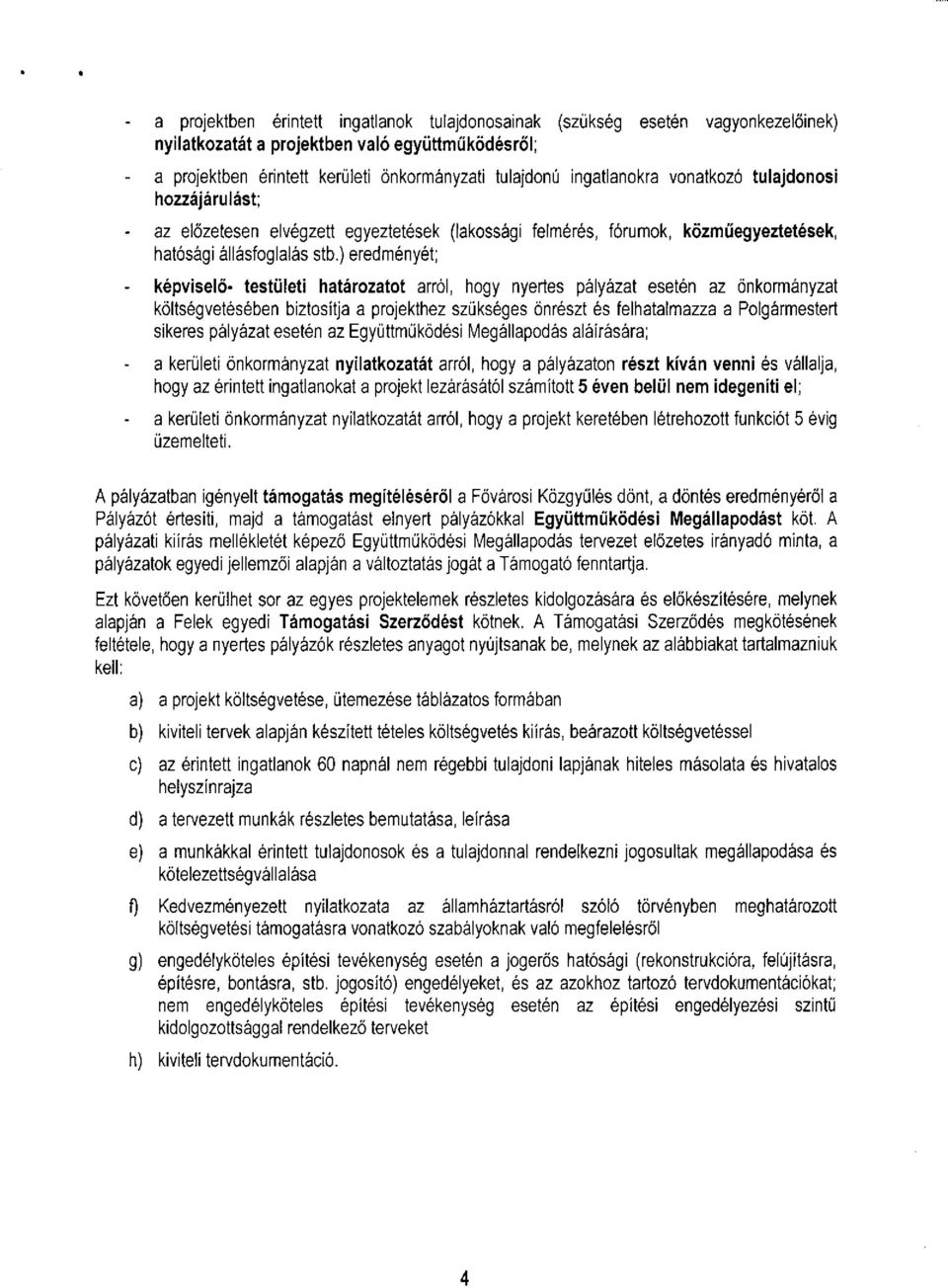 ) eredményét; - képviselő- testületi határozatot arról, hogy nyertes pályázat esetén az önkormányzat költségvetésében biztosítja a projekthez szükséges önrészt és felhatalmazza a Polgármestert