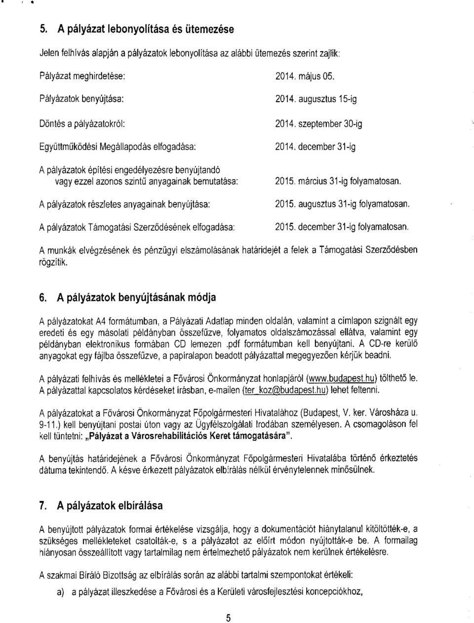 részletes anyagainak benyújtása: A pályázatok Támogatási Szerződésének elfogadása: 2014. augusztus 15-ig 2014. szeptember 30-ig 2014. december 31-ig 2015. március 31-ig folyamatosan. 2015. augusztus 31-ig folyamatosan.