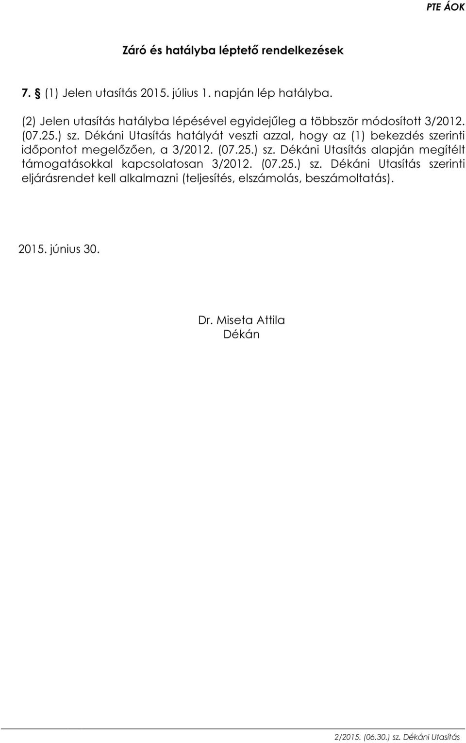 Dékáni Utasítás hatályát veszti azzal, hogy az (1) bekezdés szerinti időpontot megelőzően, a 3/2012. (07.25.) sz.