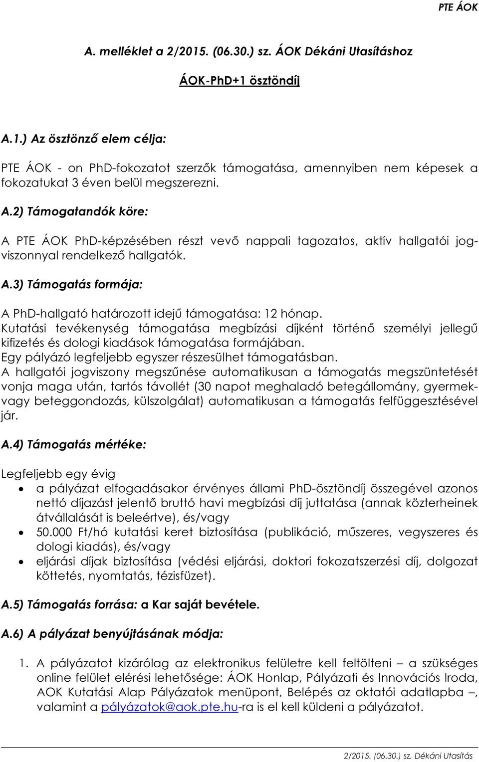 Kutatási tevékenység támogatása megbízási díjként történő személyi jellegű kifizetés és dologi kiadások támogatása formájában. Egy pályázó legfeljebb egyszer részesülhet támogatásban.