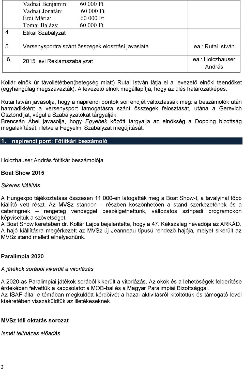 A levezető elnök megállapítja, hogy az ülés határozatképes.