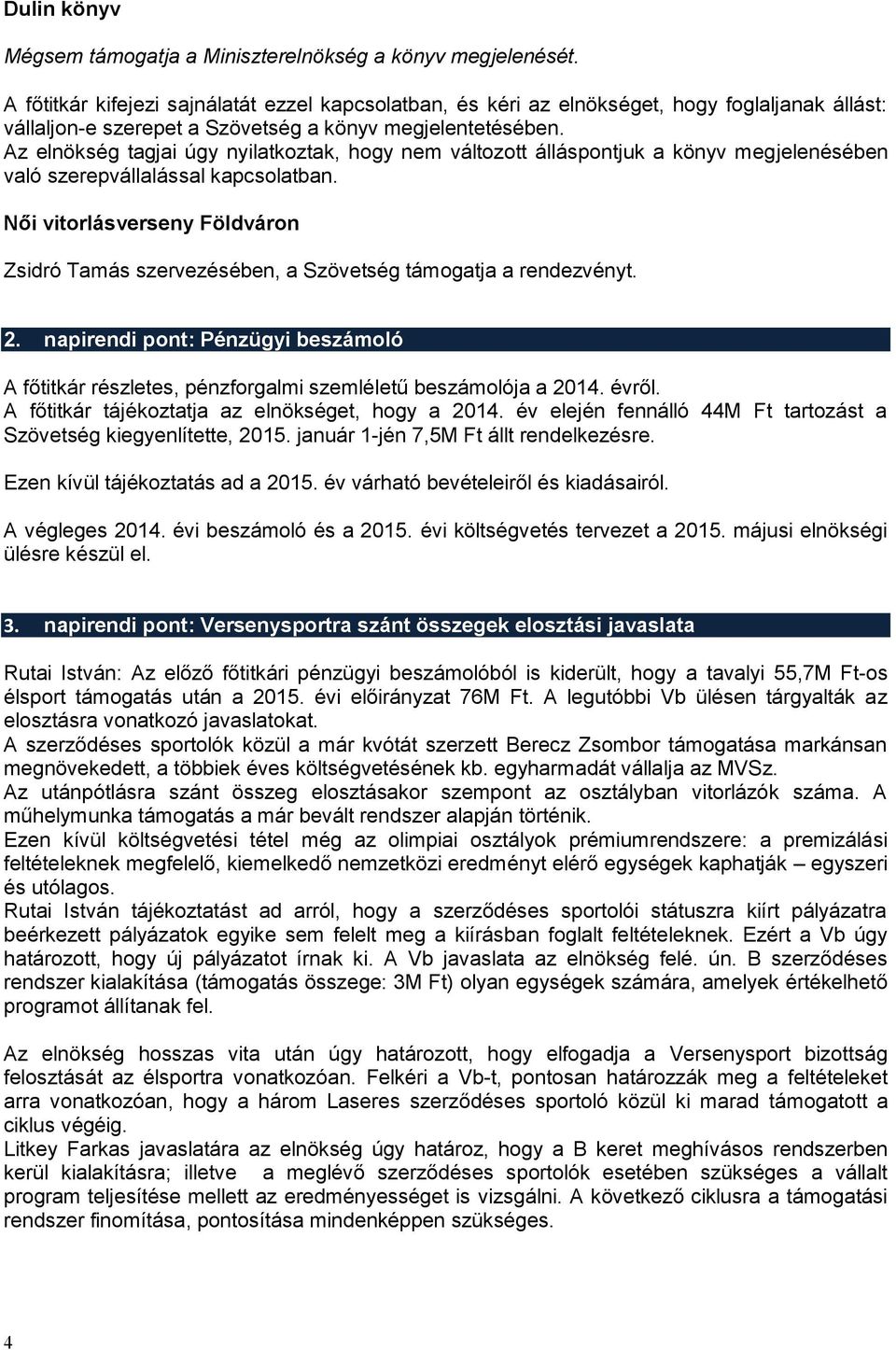 Az elnökség tagjai úgy nyilatkoztak, hogy nem változott álláspontjuk a könyv megjelenésében való szerepvállalással kapcsolatban.