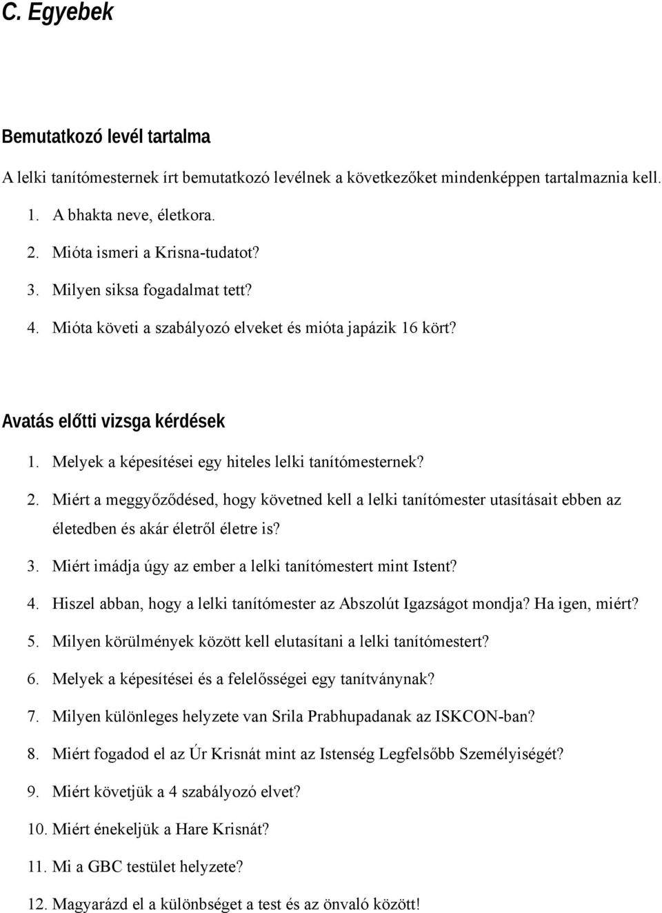 Miért a meggyőződésed, hogy követned kell a lelki tanítómester utasításait ebben az életedben és akár életről életre is? 3. Miért imádja úgy az ember a lelki tanítómestert mint Istent? 4.