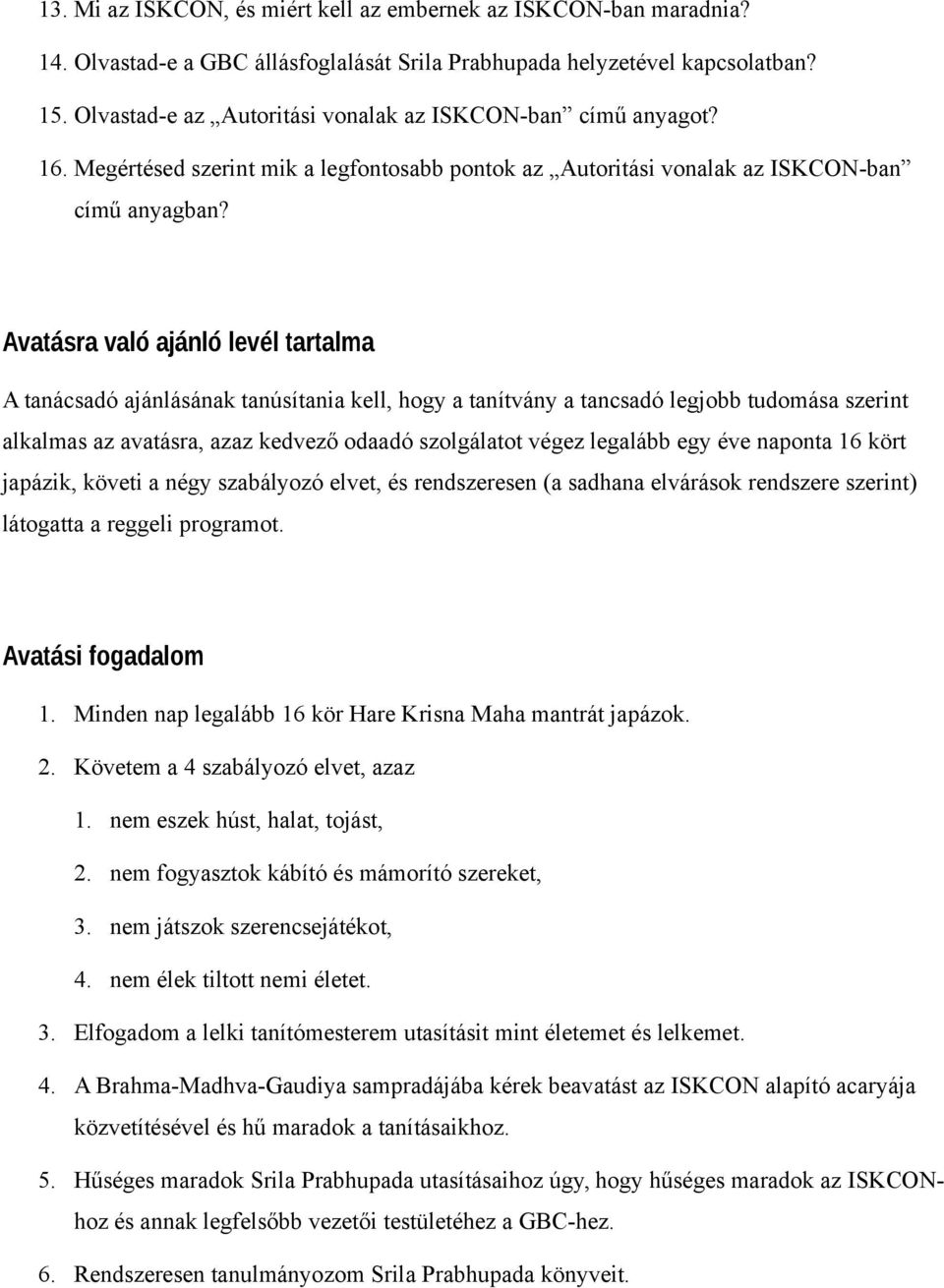 Avatásra való ajánló levél tartalma A tanácsadó ajánlásának tanúsítania kell, hogy a tanítvány a tancsadó legjobb tudomása szerint alkalmas az avatásra, azaz kedvező odaadó szolgálatot végez legalább