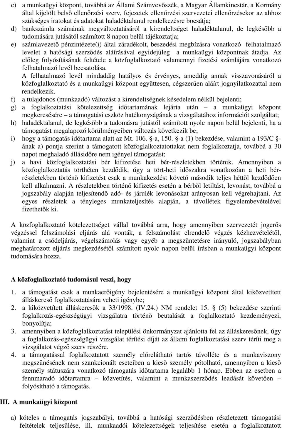 tájékoztatja; e) számlavezetı pénzintézete(i) által záradékolt, beszedési megbízásra vonatkozó felhatalmazó levelet a hatósági szerzıdés aláírásával egyidejőleg a munkaügyi központnak átadja.