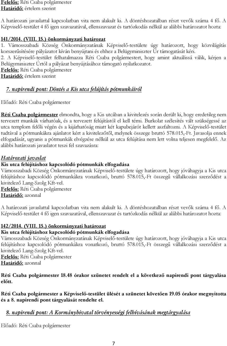 A Képviselő-testület felhatalmazza Réti Csaba polgármestert, hogy amint aktuálissá válik, kérjen a Belügyminiszter Úrtól a pályázat benyújtásához támogató nyilatkozatot. Határidő: értelem szerint 7.