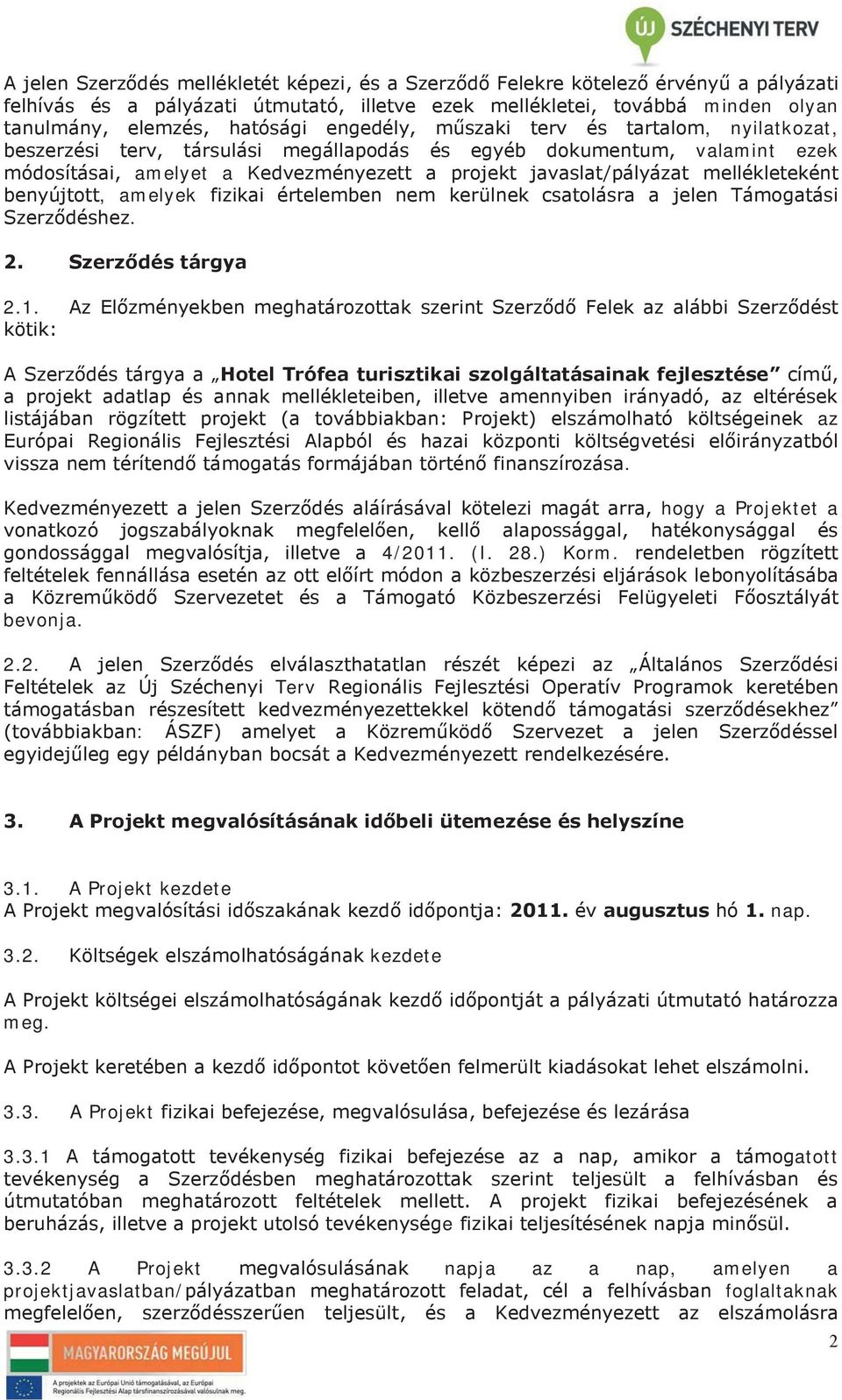 mellékleteként benyújtott, amelyek fizikai értelemben nem kerülnek csatolásra a jelen Támogatási Szerződéshez. 2. Szerződés tárgya 2.1.