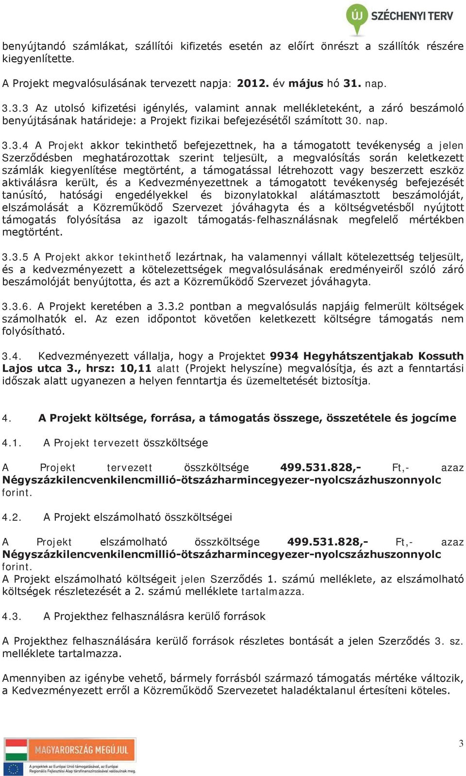 3.3 Az utolsó kifizetési igénylés, valamint annak mellékleteként, a záró beszámoló benyújtásának határideje: a Projekt fizikai befejezésétől számított 303.