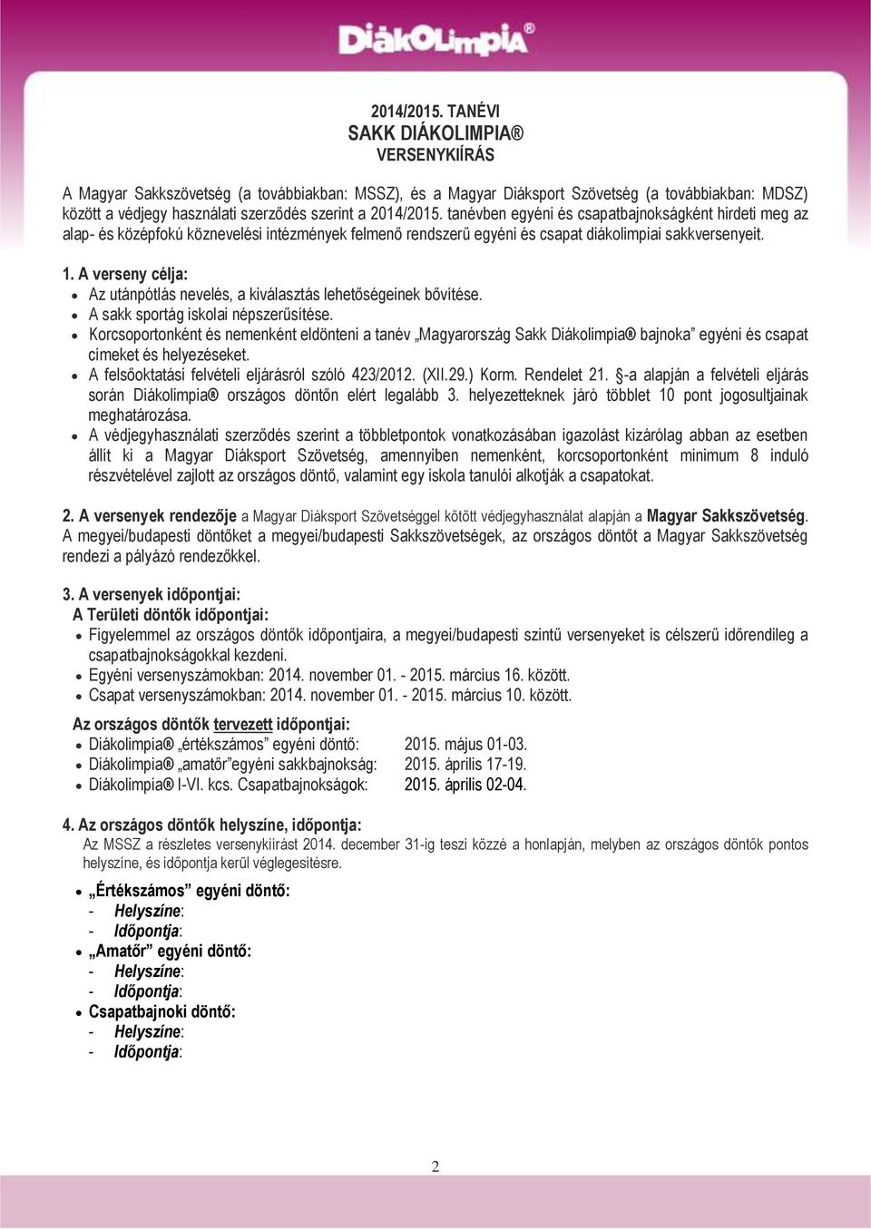 egyéni és csapatbajnokságként hirdeti meg az alap- és középfokú köznevelési intézmények felmenő rendszerű egyéni és csapat diákolimpiai sakkversenyeit. 1.