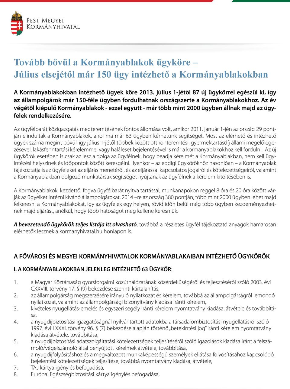 Az év végétől kiépülő Kormányablakok - ezzel együtt - már több mint 2000 ügyben állnak majd az ügyfelek rendelkezésére. Az ügyfélbarát közigazgatás megteremtésének fontos állomása volt, amikor 2011.