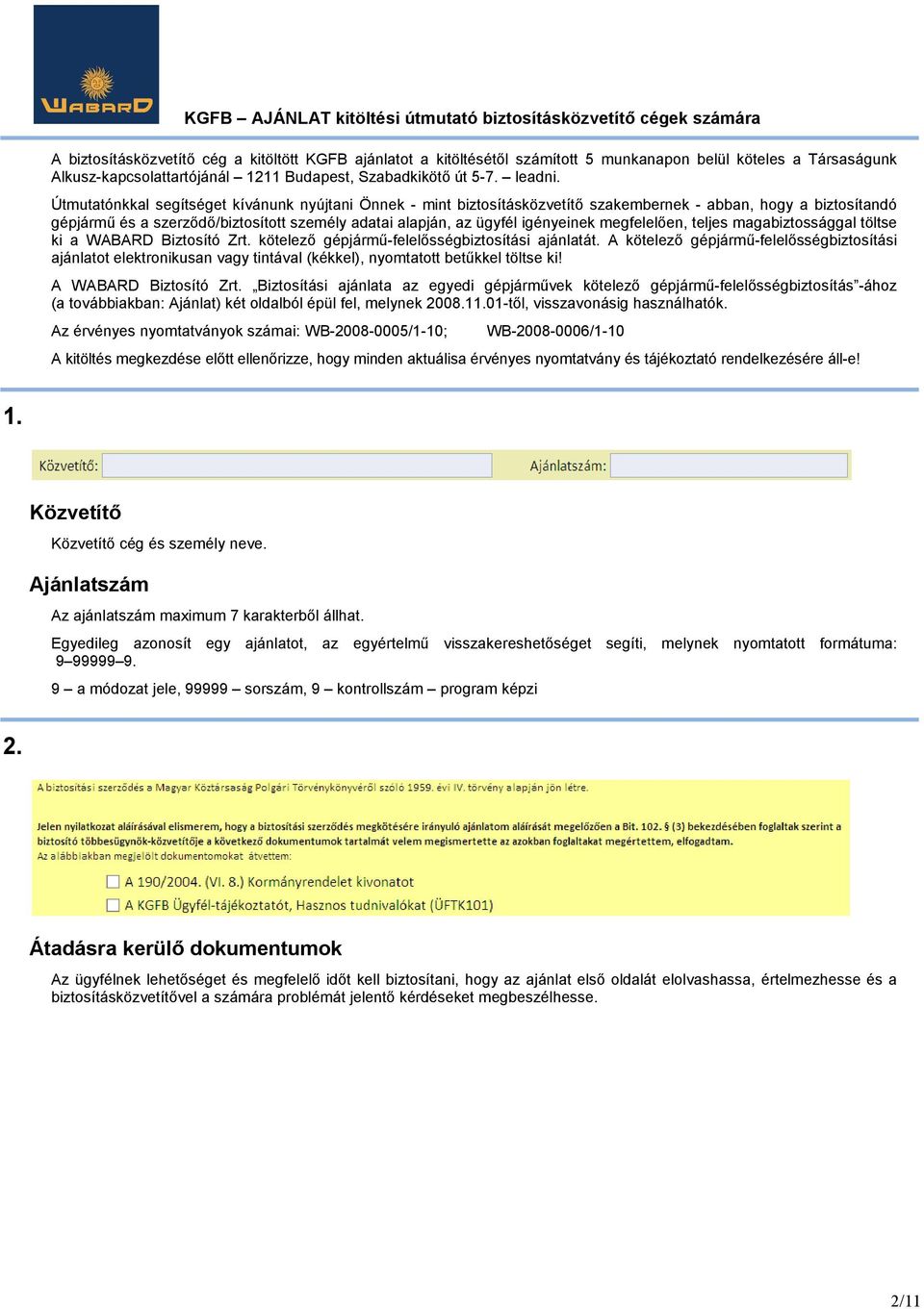 Útmutatónkkal segítséget kívánunk nyújtani Önnek - mint biztosításközvetítı szakembernek - abban, hogy a biztosítandó gépjármő és a szerzıdı/biztosított személy adatai alapján, az ügyfél igényeinek