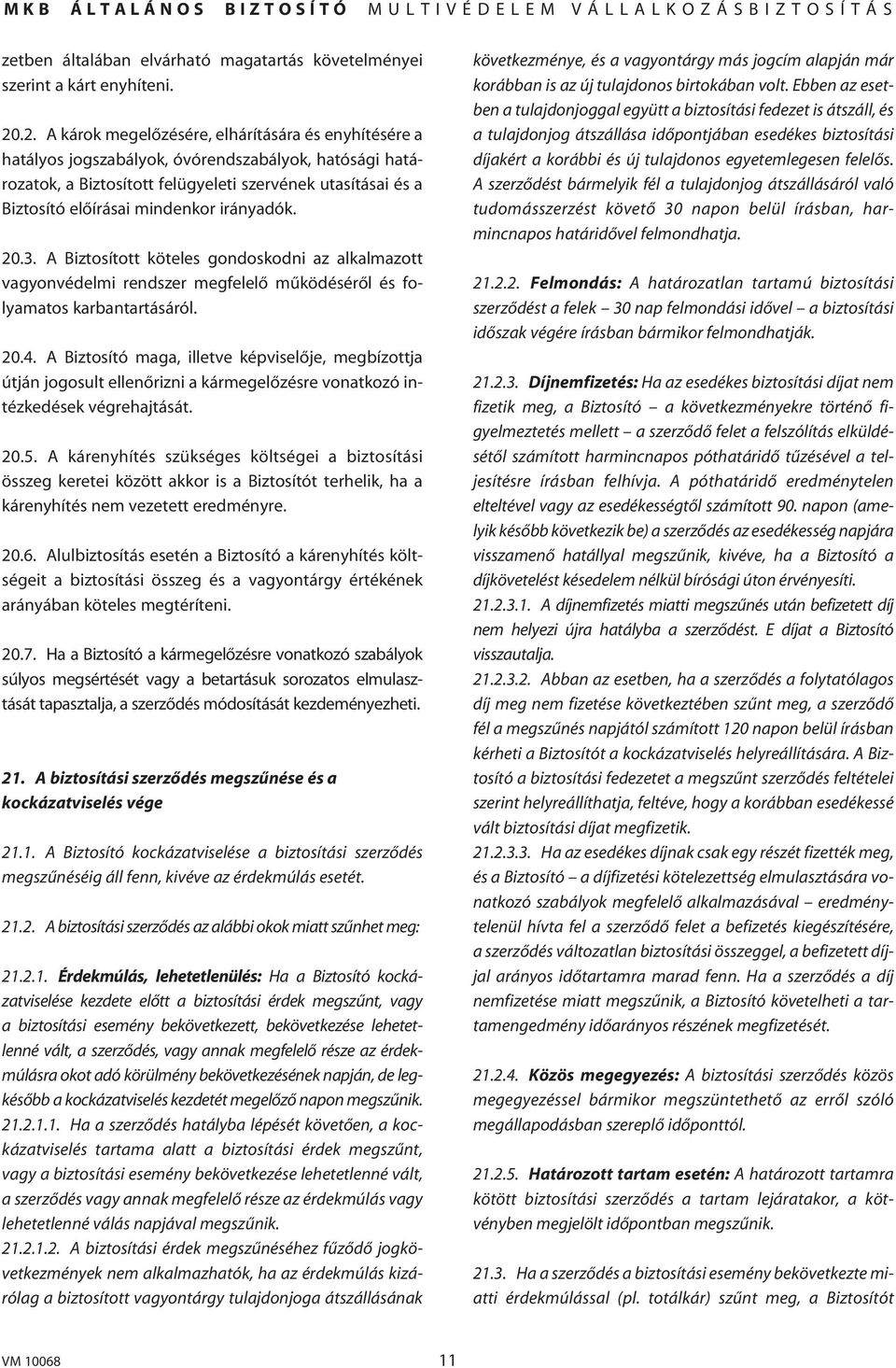 mindenkor irányadók. 20.3. A Biztosított köteles gondoskodni az alkalmazott vagyonvédelmi rendszer megfelelô mûködésérôl és folyamatos karbantartásáról. 20.4.