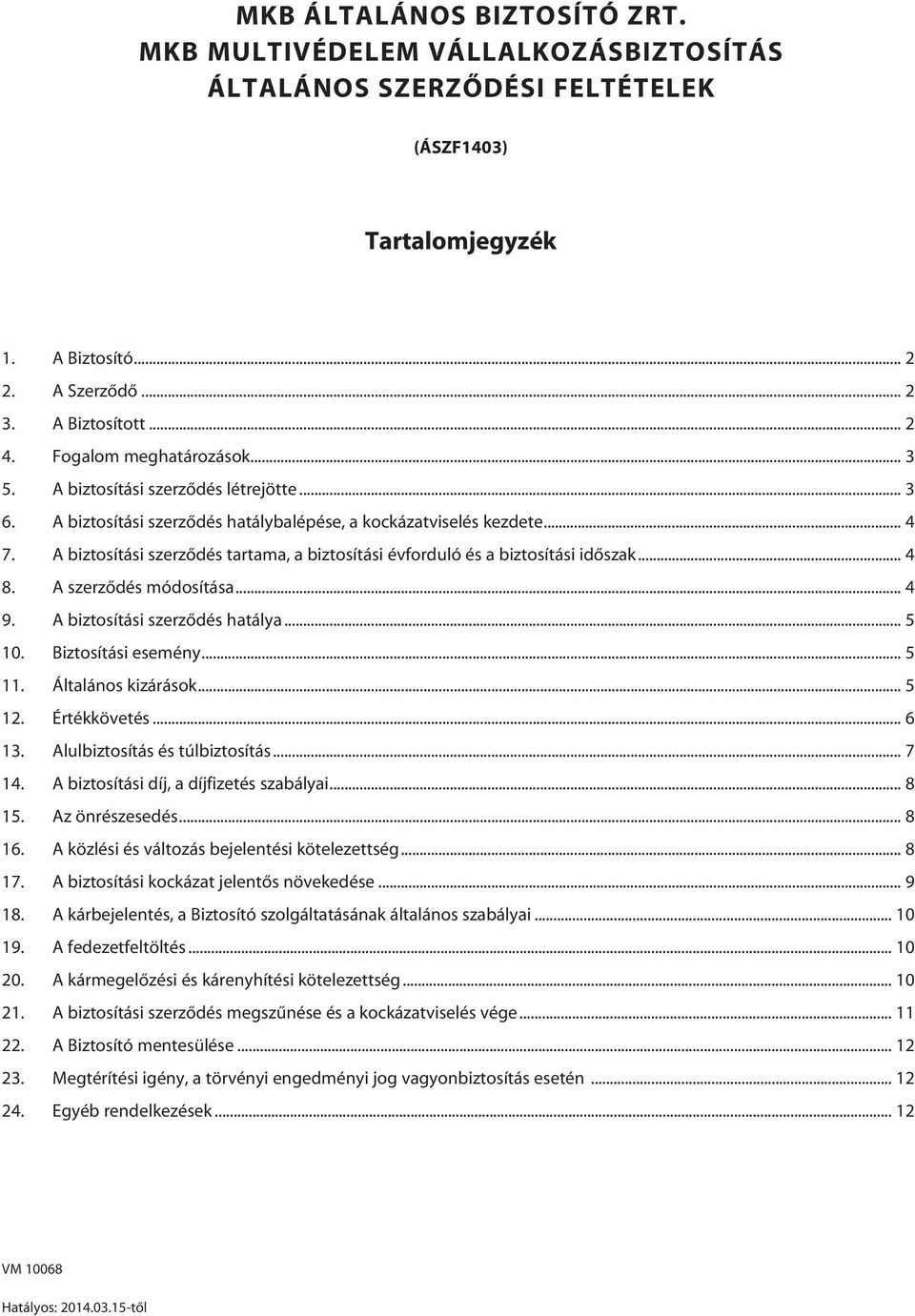 A biztosítási szerzôdés tartama, a biztosítási évforduló és a biztosítási idôszak... 4 8. A szerzôdés módosítása... 4 9. A biztosítási szerzôdés hatálya... 5 10. Biztosítási esemény... 5 11.