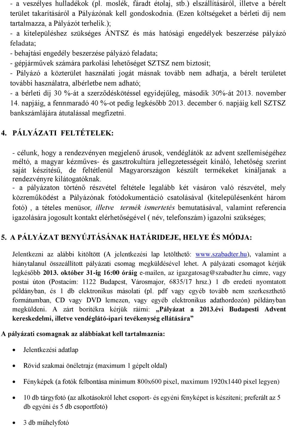 ); - a kitelepüléshez szükséges ÁNTSZ és más hatósági engedélyek beszerzése pályázó feladata; - behajtási engedély beszerzése pályázó feladata; - gépjárművek számára parkolási lehetőséget SZTSZ nem