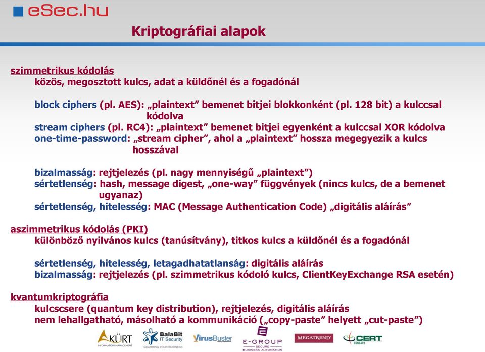 RC4): plaintext bemenet bitjei egyenként a kulccsal XOR kódolva one-time-password: stream cipher, ahol a plaintext hossza megegyezik a kulcs hosszával bizalmasság: rejtjelezés (pl.