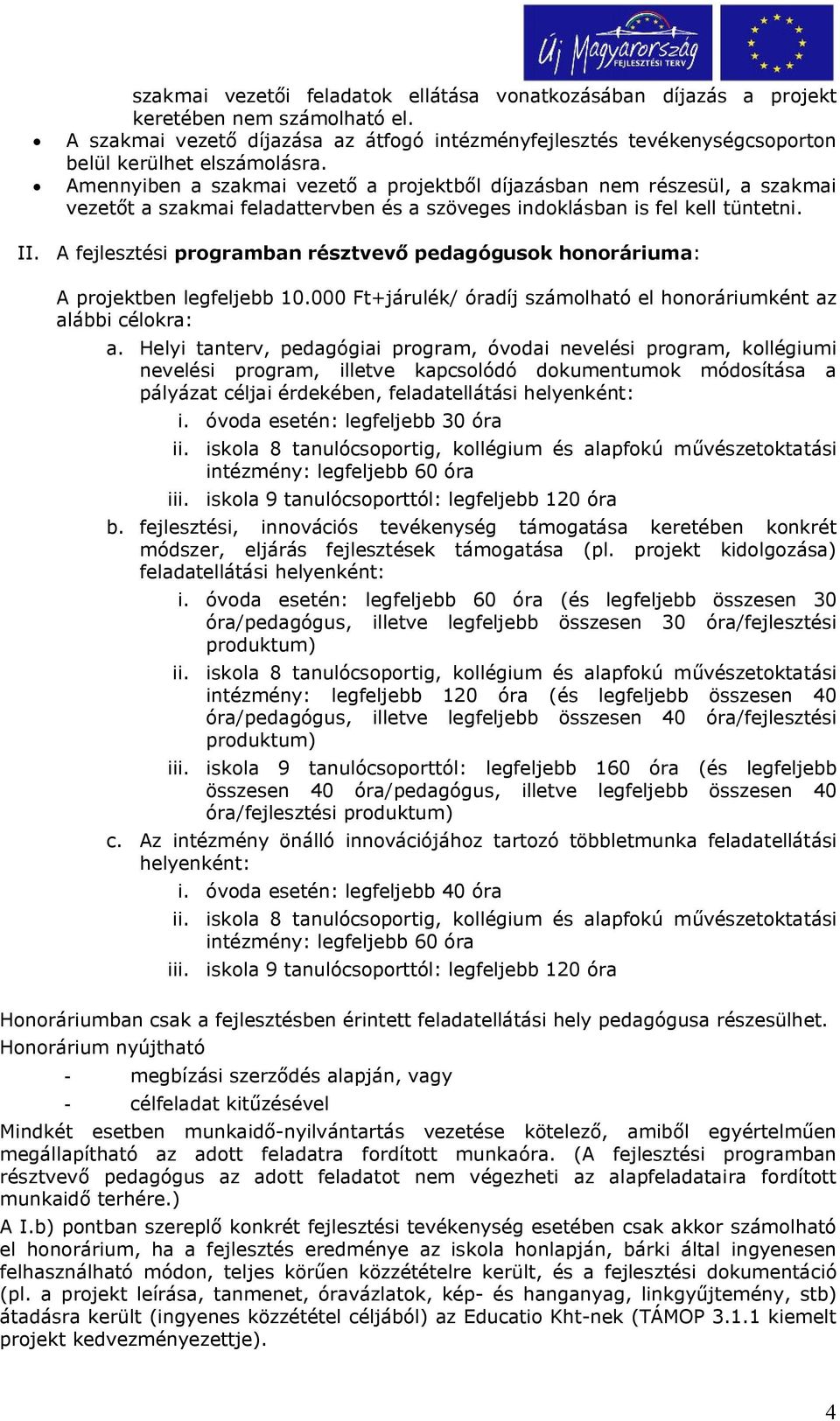 Amennyiben a szakmai vezető a projektből díjazásban nem részesül, a szakmai vezetőt a szakmai feladattervben és a szöveges indoklásban is fel kell tüntetni. II.