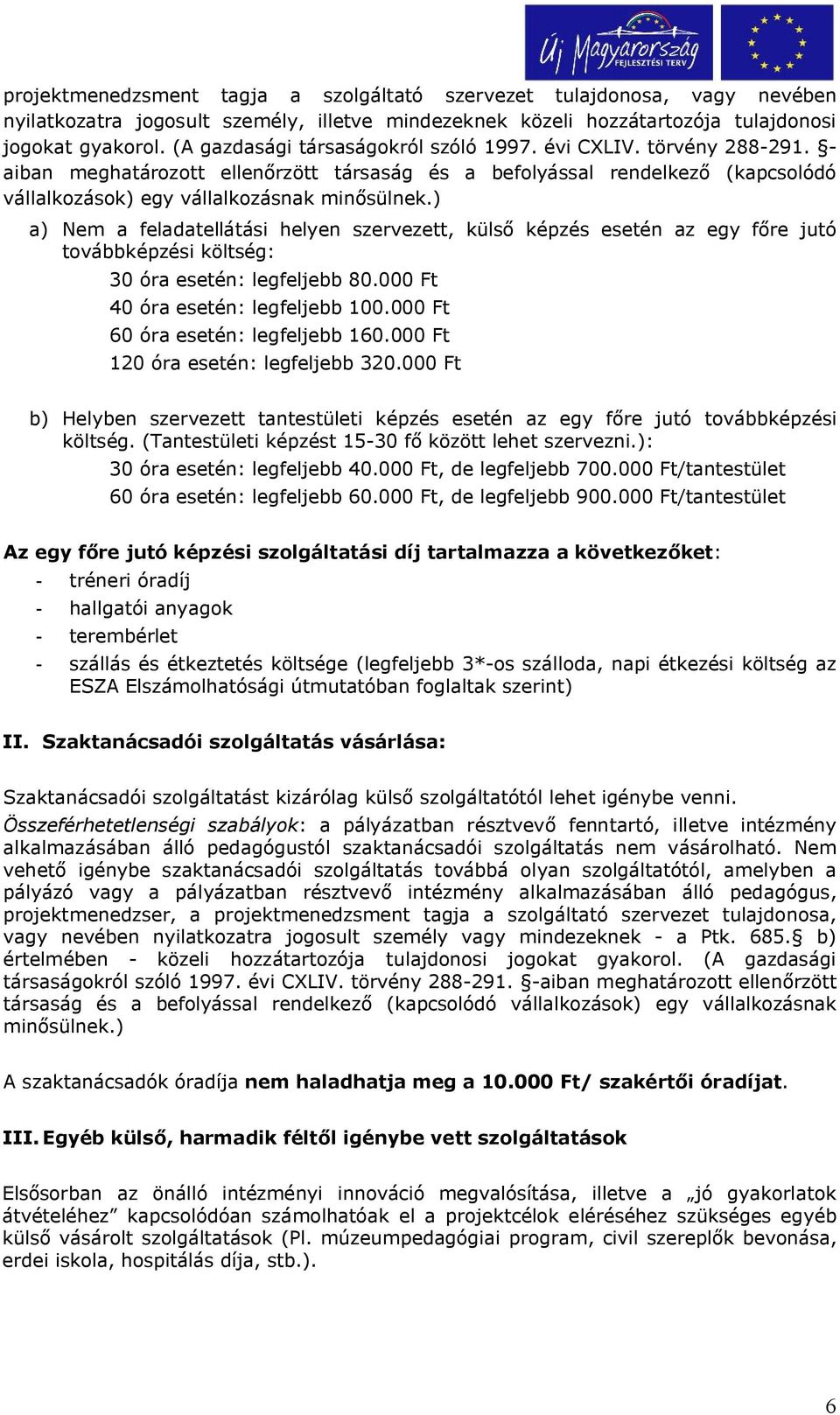 ) a) Nem a feladatellátási helyen szervezett, külső képzés esetén az egy főre jutó továbbképzési költség: 30 óra esetén: legfeljebb 80.000 Ft 40 óra esetén: legfeljebb 100.