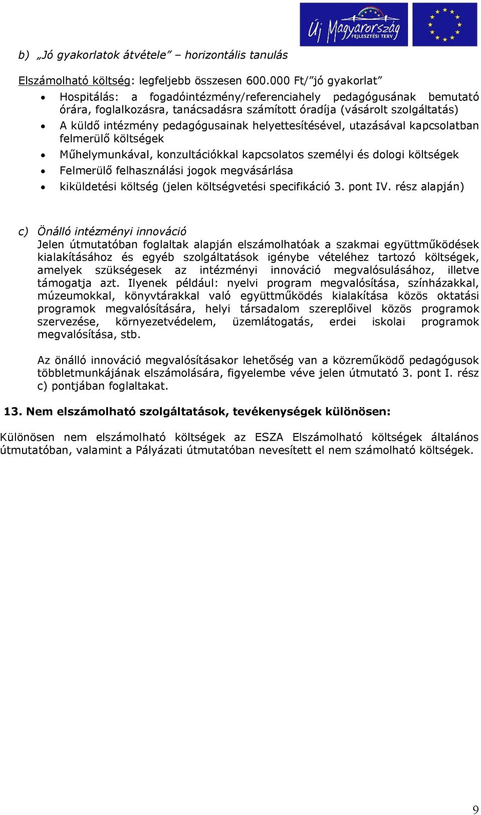 helyettesítésével, utazásával kapcsolatban felmerülő költségek Műhelymunkával, konzultációkkal kapcsolatos személyi és dologi költségek Felmerülő felhasználási jogok megvásárlása kiküldetési költség