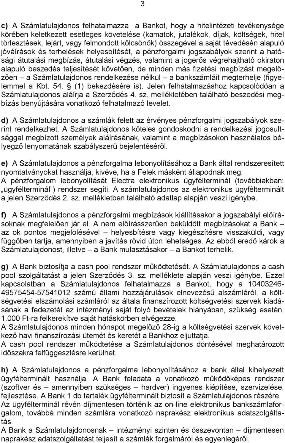 jogerős végrehajtható okiraton alapuló beszedés teljesítését követően, de minden más fizetési megbízást megelőzően a Számlatulajdonos rendelkezése nélkül a bankszámláit megterhelje (figyelemmel a Kbt.